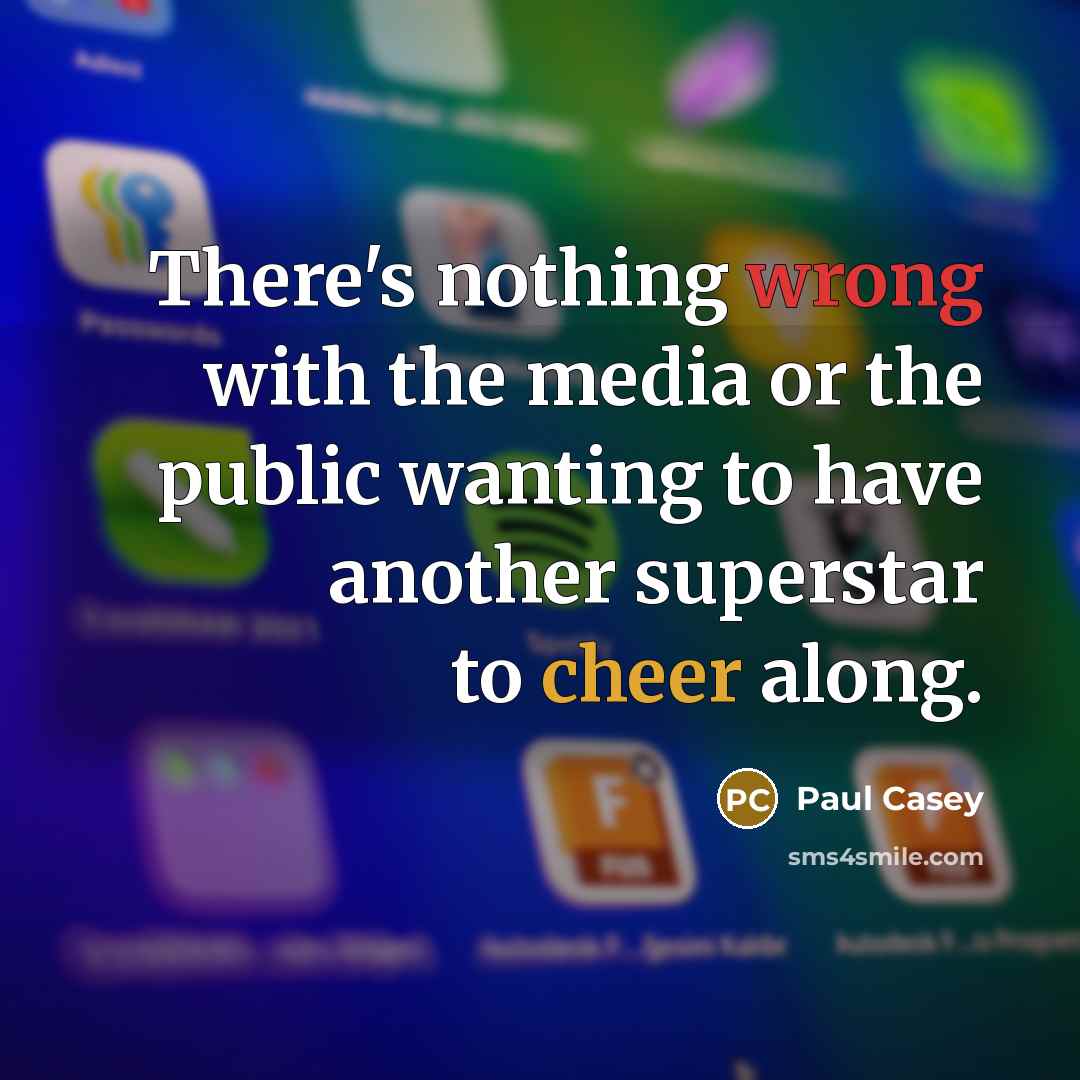“There's nothing wrong with the media or the public wanting to have another superstar to cheer along.” quote by Paul Casey