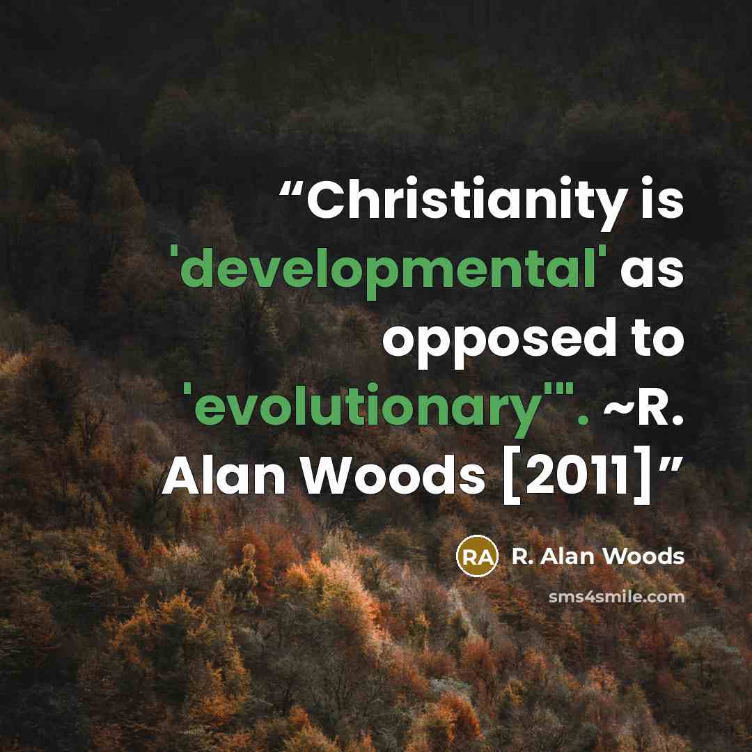“Christianity is 'developmental' as opposed to 'evolutionary'". ~R. Alan Woods [2011]” quote by R. Alan Woods