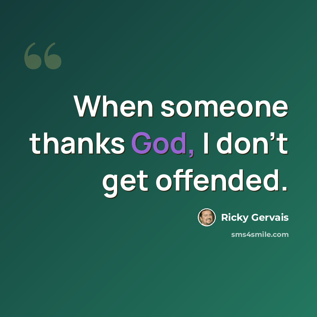 “When someone thanks God, I don't get offended.” quote by Ricky Gervais