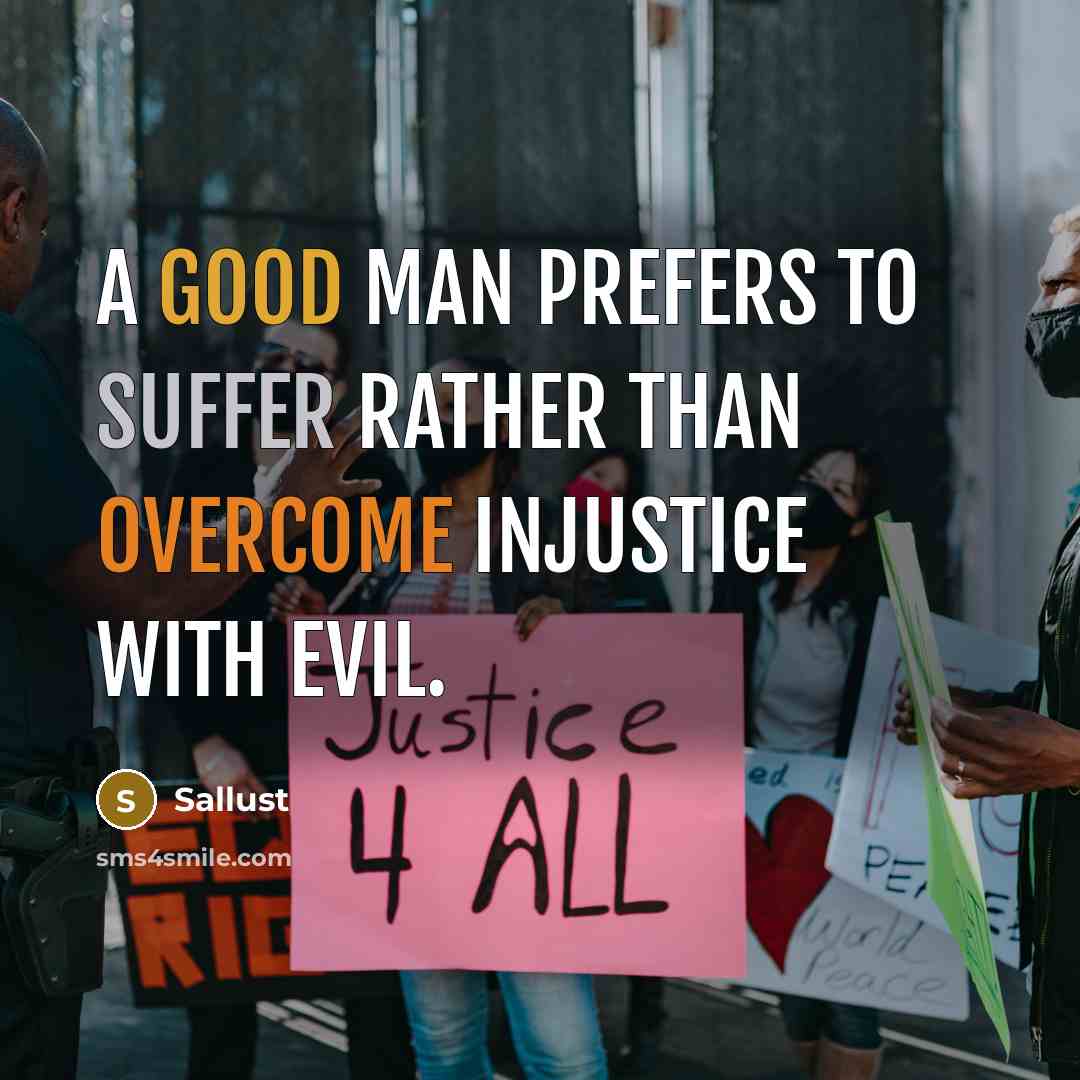 “A good man prefers to suffer rather than overcome injustice with evil.” quote by Sallust