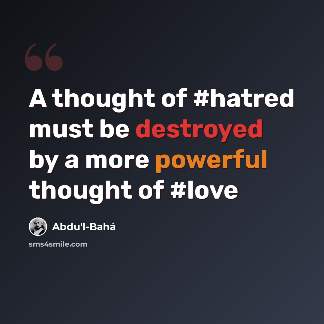 “A thought of #hatred must be destroyed by a more powerful thought of #love” quote by Abdu'l-Bahá