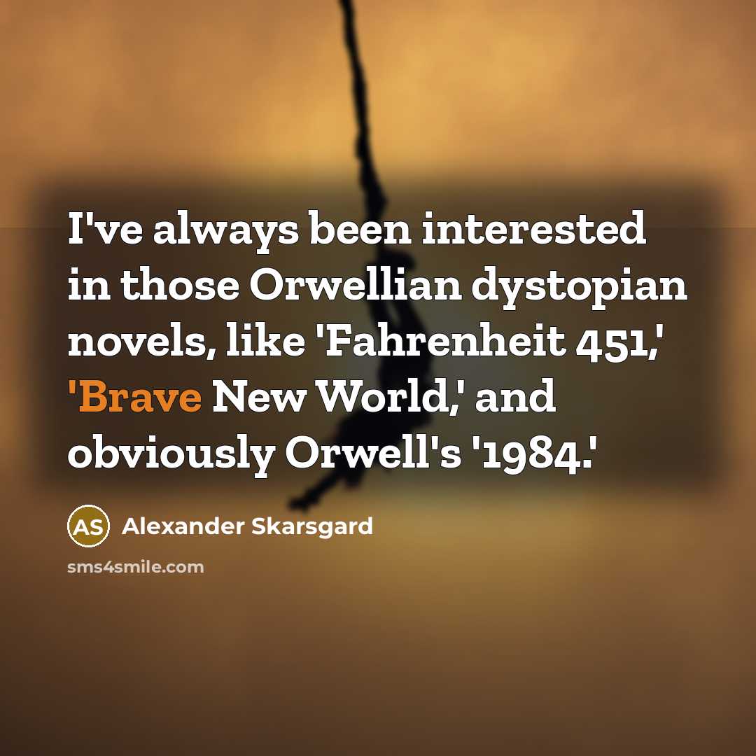 “I've always been interested in those Orwellian dystopian novels, like 'Fahrenheit 451,' 'Brave New World,' and obviously Orwell's '1984.'” quote by Alexander Skarsgard