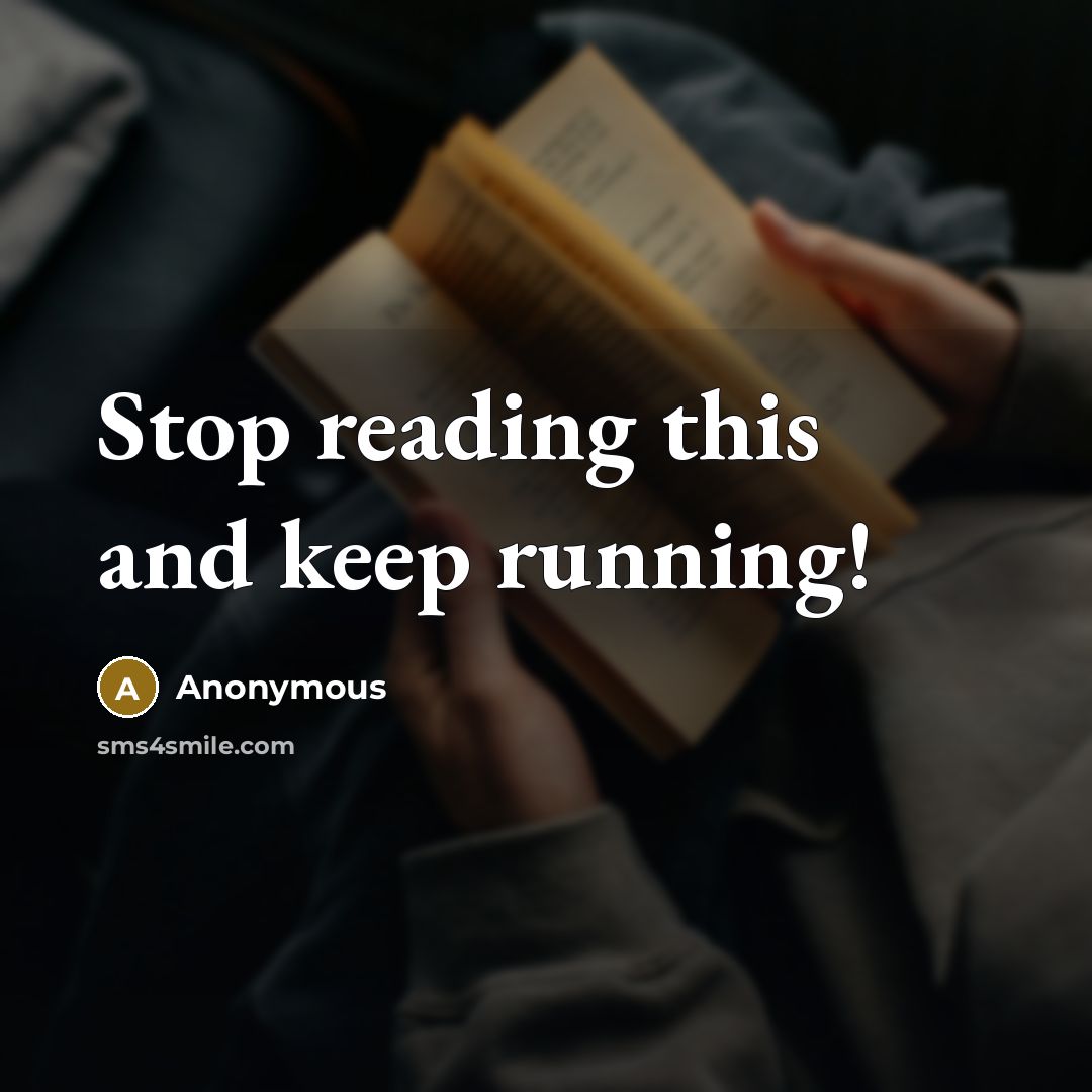 “Stop reading this and keep running!” quote by Anonymous