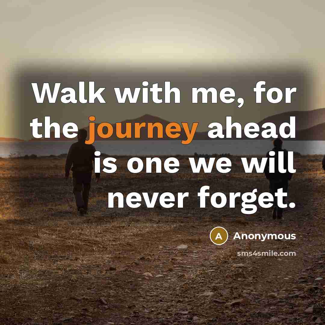 “Walk with me, for the journey ahead is one we will never forget.” quote by Anonymous