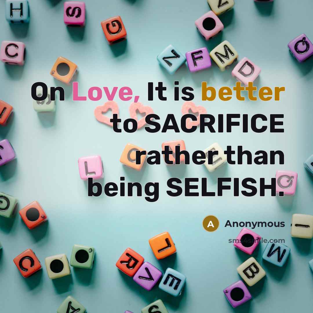 “On Love, It is better to SACRIFICE rather than being SELFISH.” quote by Anonymous