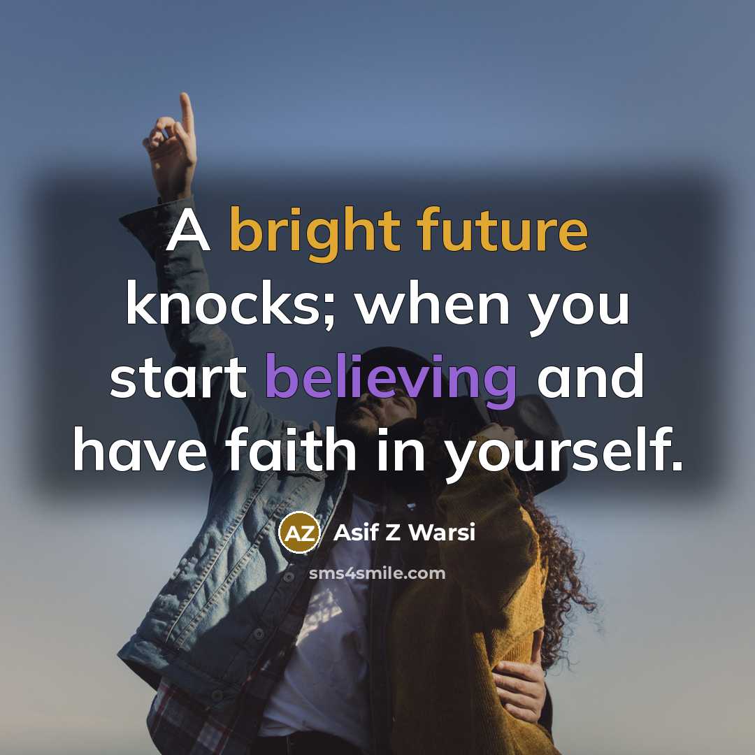 “A bright future knocks; when you start believing and have faith in yourself.” quote by Asif Z Warsi
