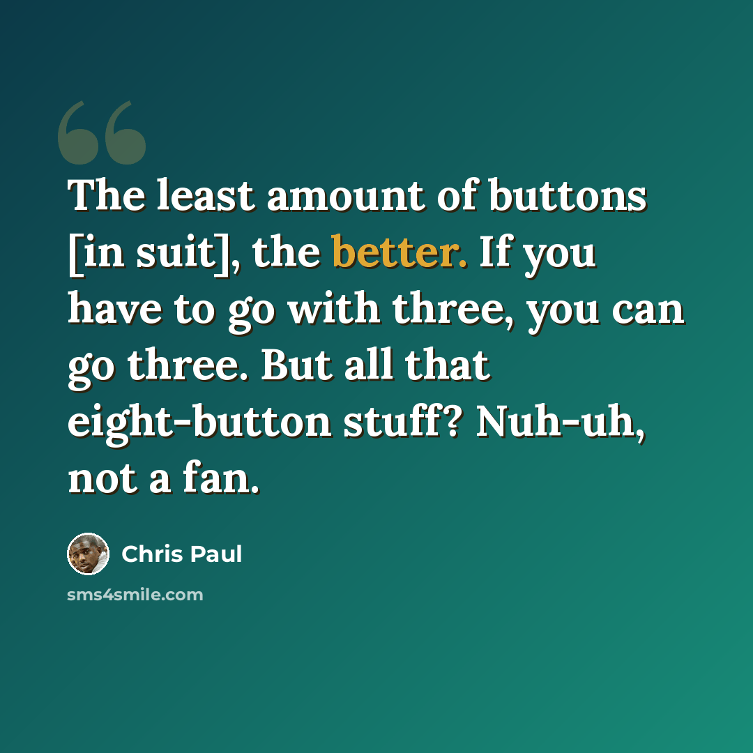 “The least amount of buttons [in suit], the better. If you have to go with three, you can go three. But all that eight-button stuff? Nuh-uh, not a fan.” quote by Chris Paul