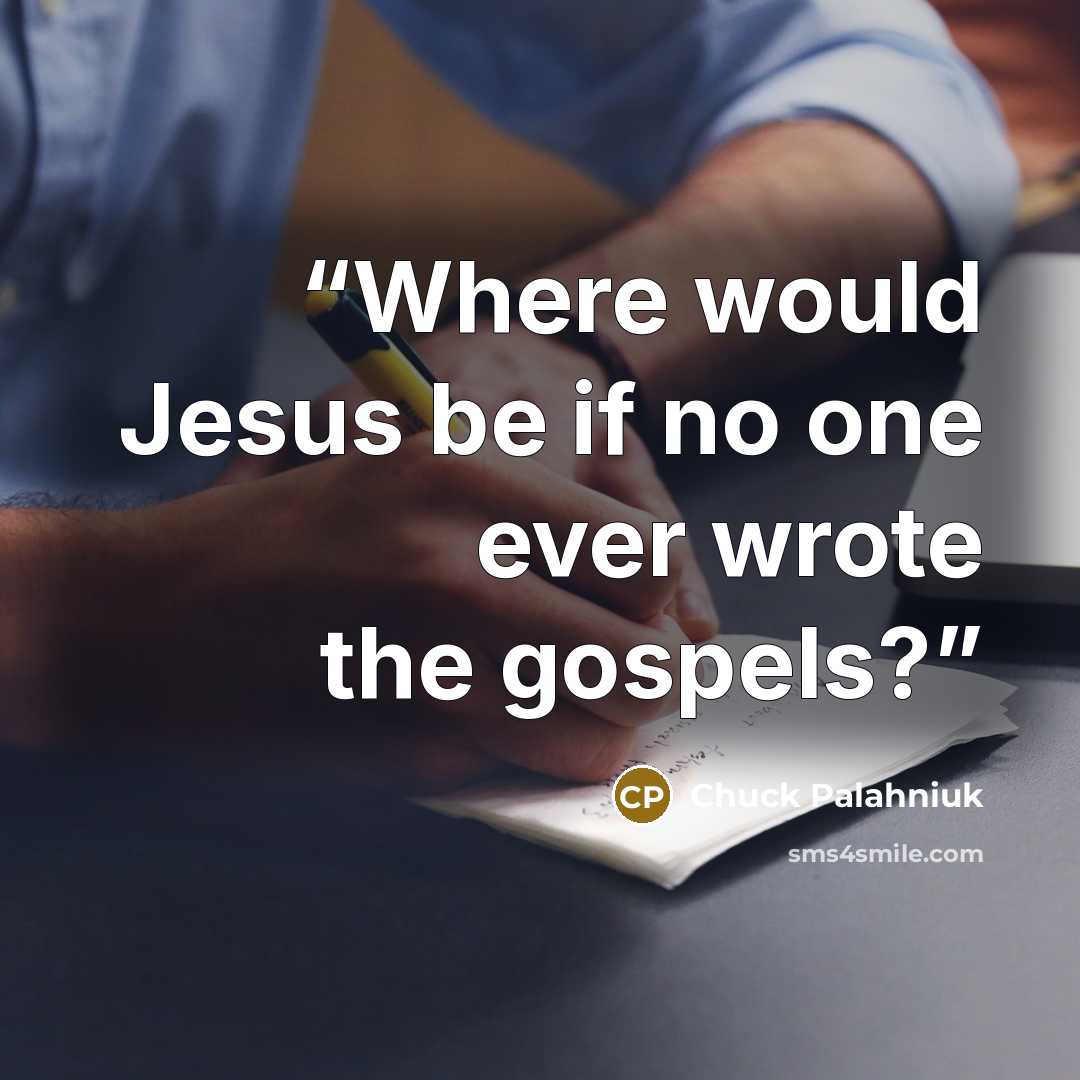 “Where would Jesus be if no one ever wrote the gospels?” quote by Chuck Palahniuk