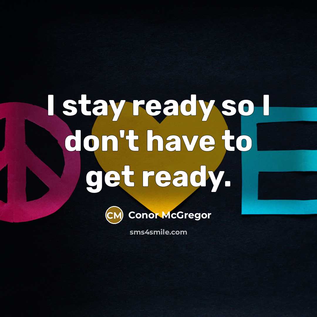 “I stay ready so I don't have to get ready.” quote by Conor McGregor