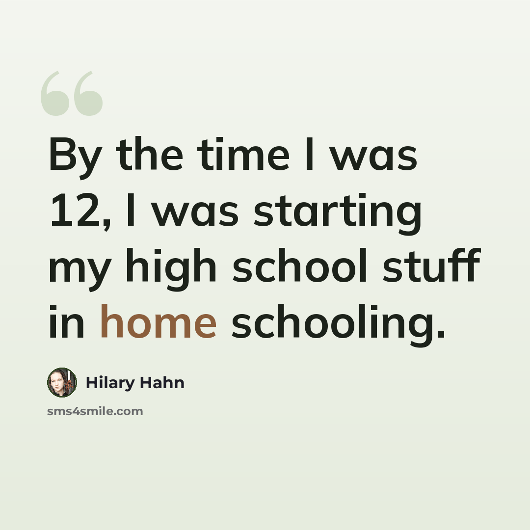 “By the time I was 12, I was starting my high school stuff in home schooling.” quote by Hilary Hahn