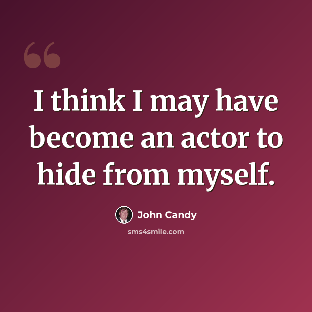“I think I may have become an actor to hide from myself.” quote by John Candy
