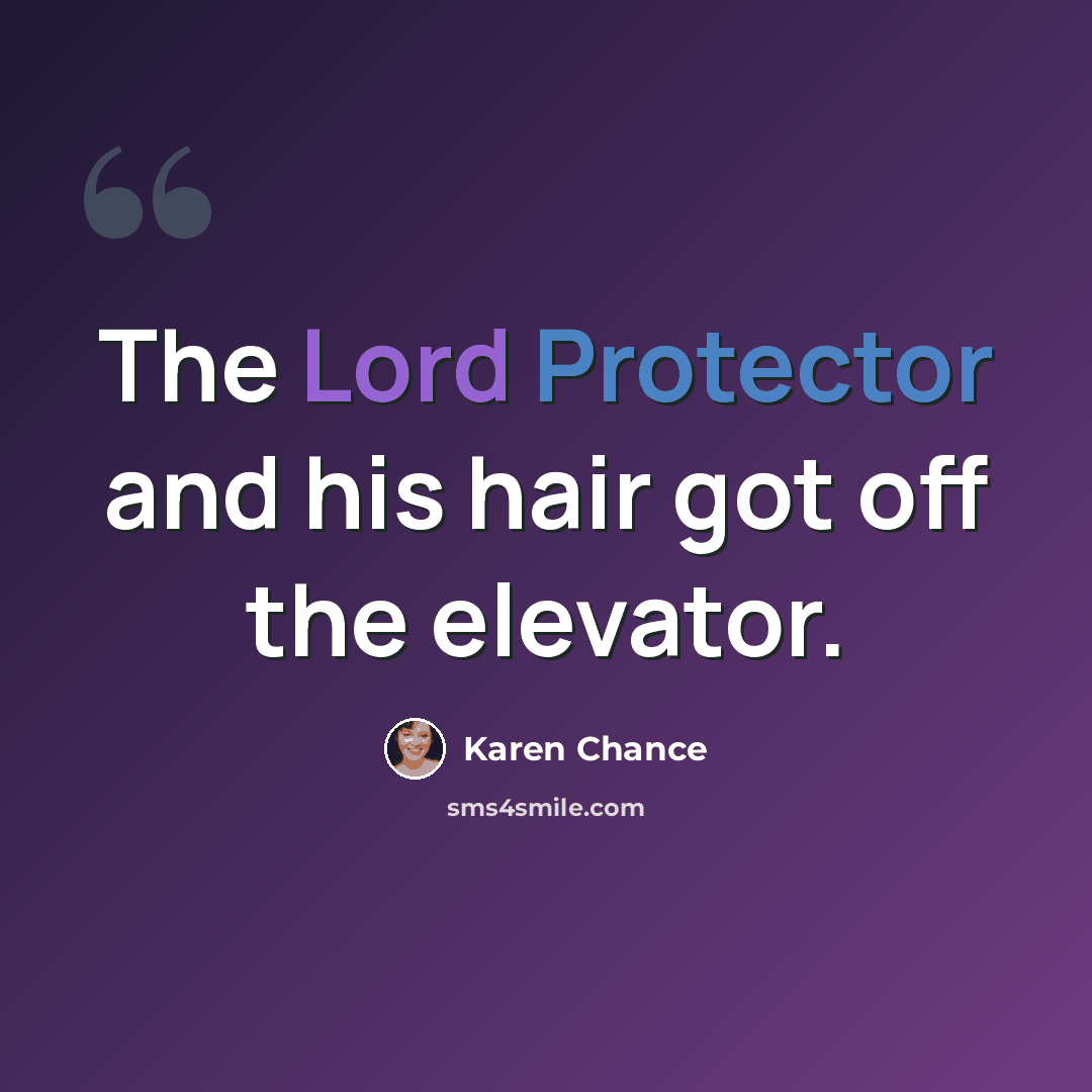 “The Lord Protector and his hair got off the elevator.” quote by Karen Chance