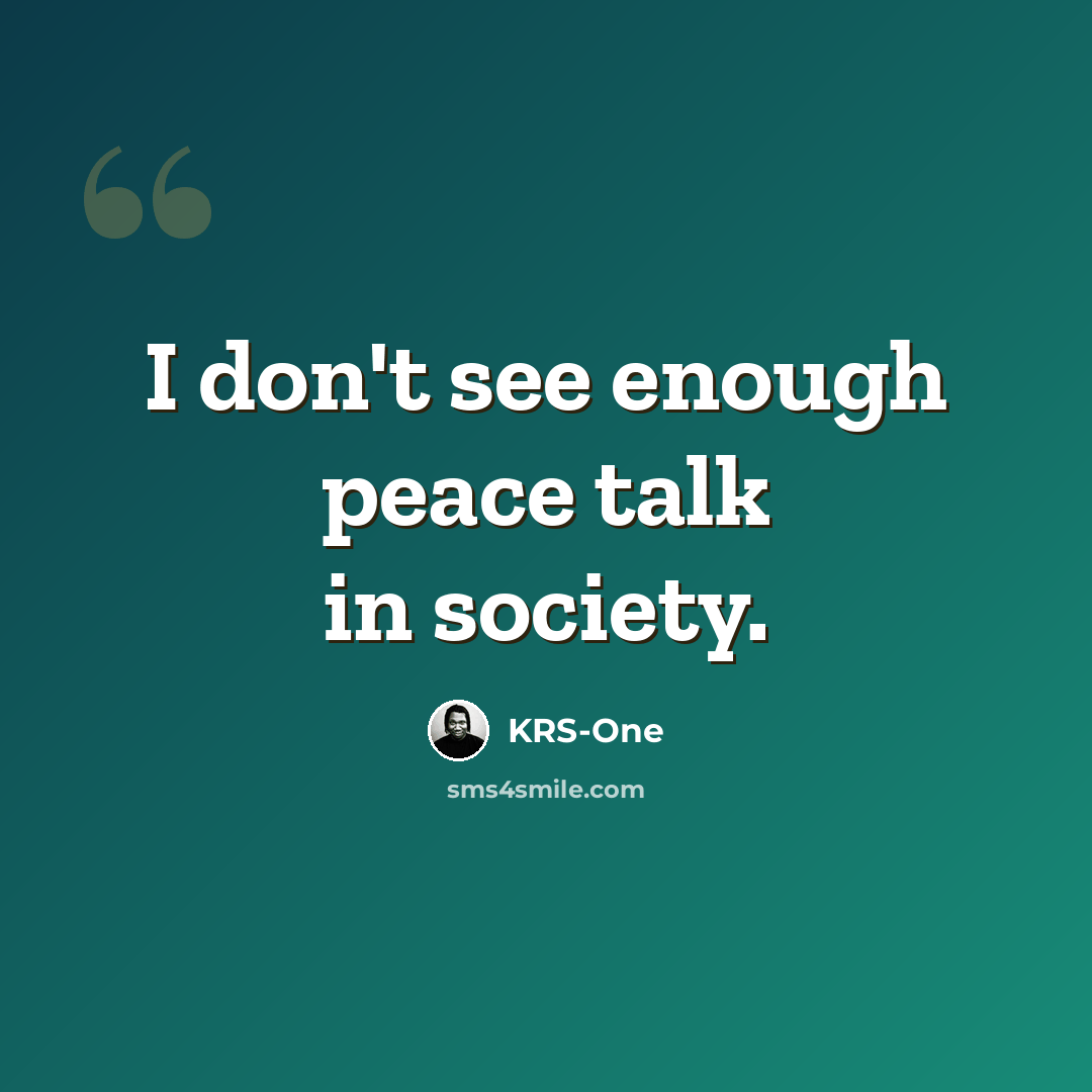 “I don't see enough peace talk in society.” quote by KRS-One