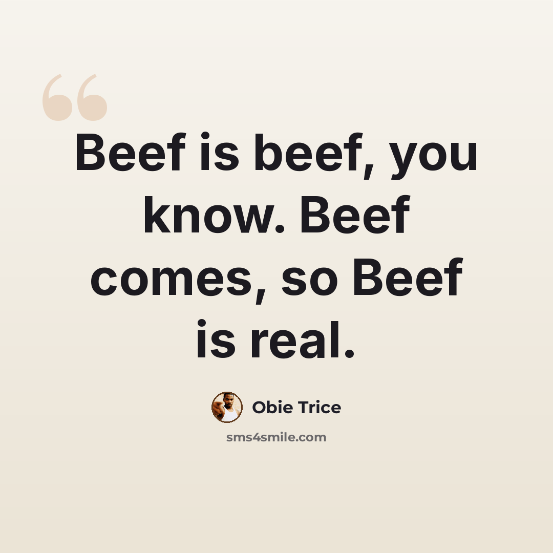 “Beef is beef, you know. Beef comes, so Beef is real.” quote by Obie Trice