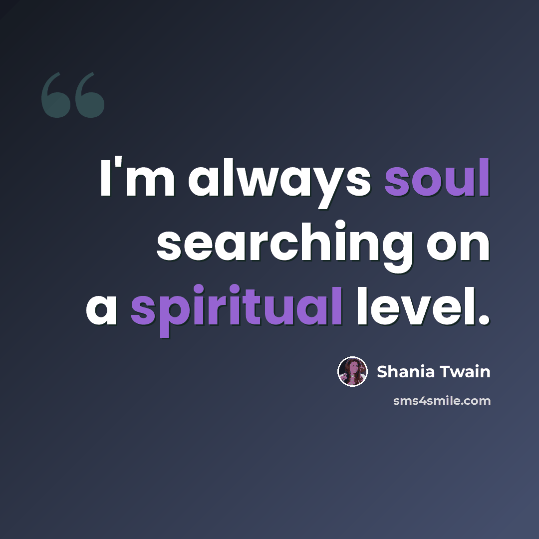 “I'm always soul searching on a spiritual level.” quote by Shania Twain