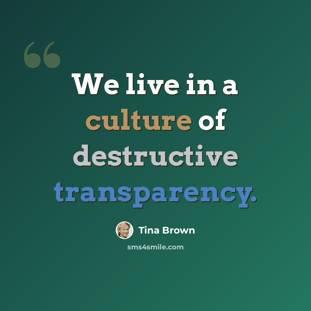“We live in a culture of destructive transparency.” quote by Tina Brown