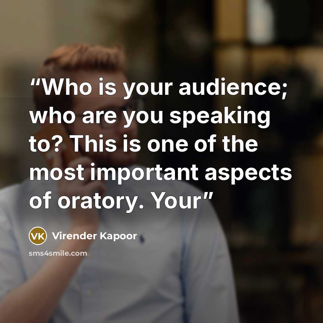 “Who is your audience; who are you speaking to? This is one of the most important aspects of oratory. Your” quote by Virender Kapoor