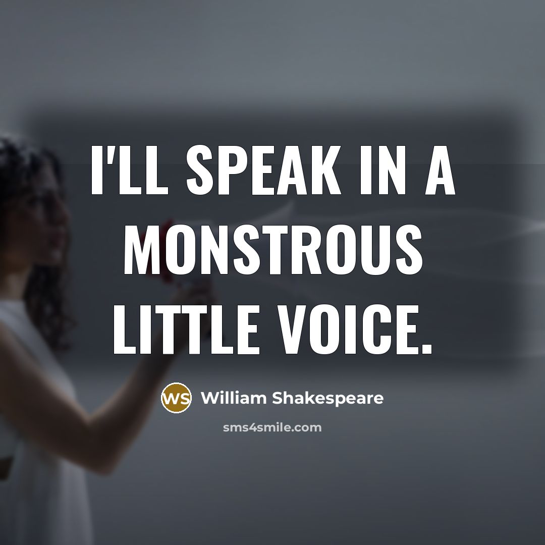 “I'll speak in a monstrous little voice.” quote by William Shakespeare