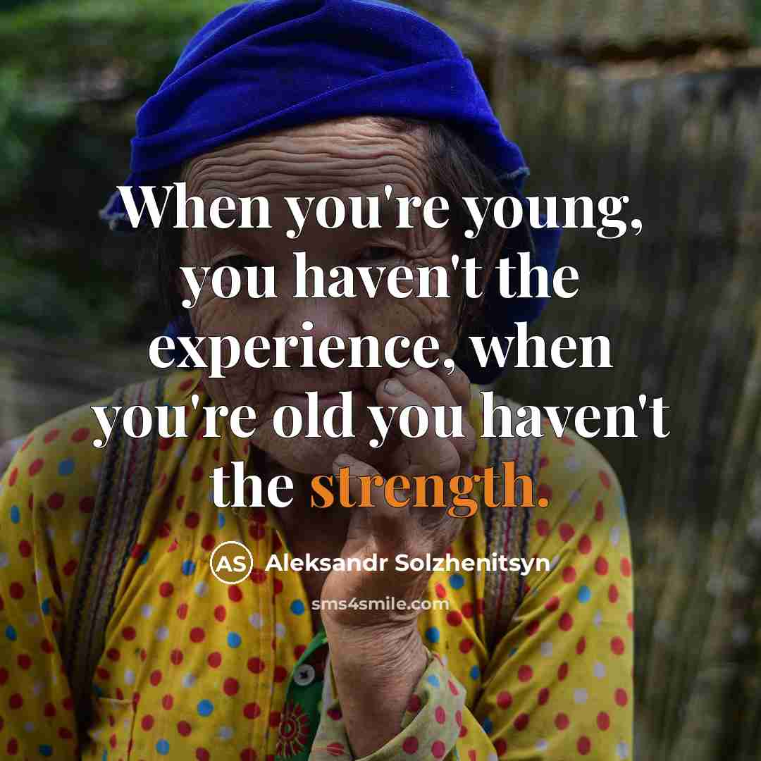 “When you're young, you haven't the experience, when you're old you haven't the strength.” quote by Aleksandr Solzhenitsyn