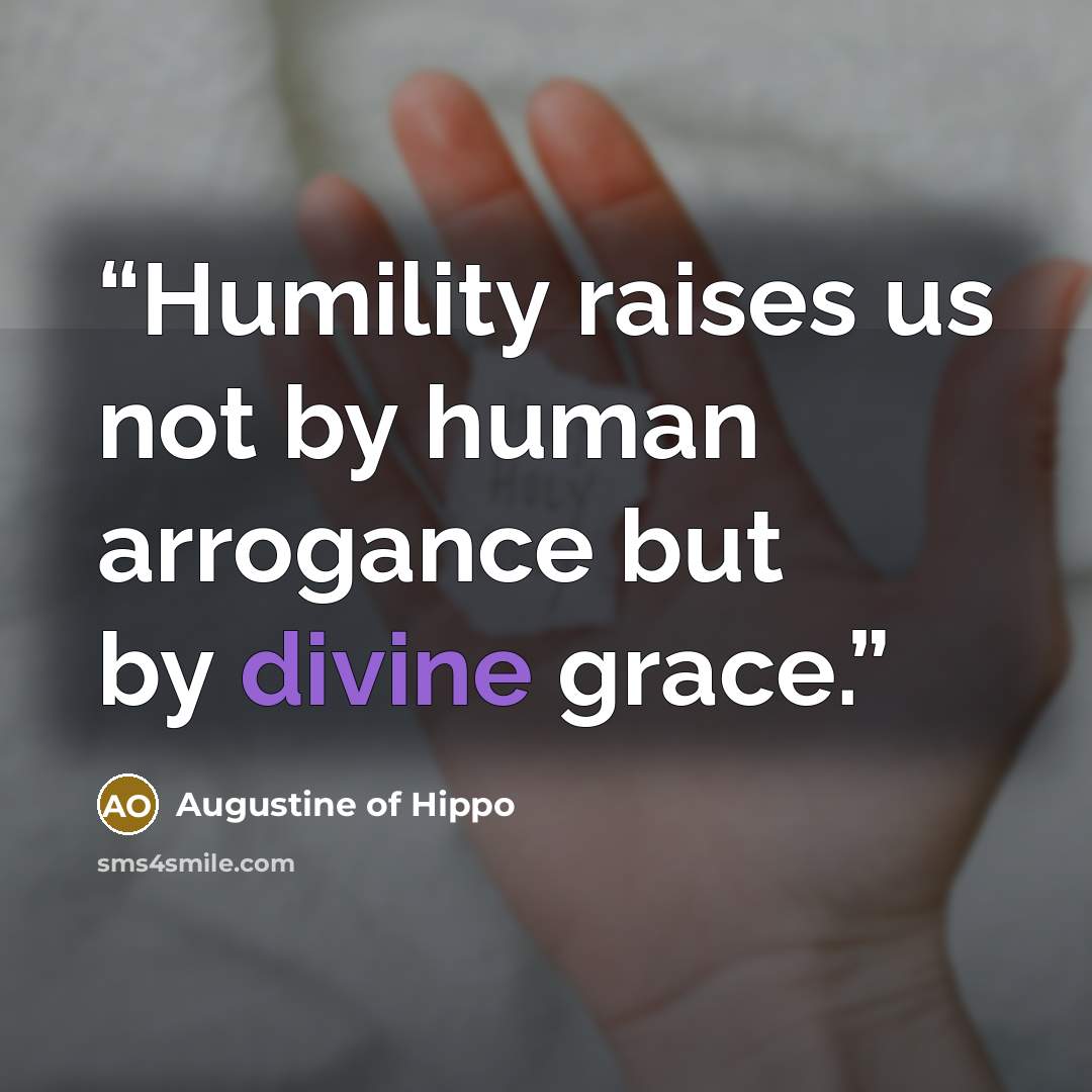 “Humility raises us not by human arrogance but by divine grace.” quote by Augustine of Hippo