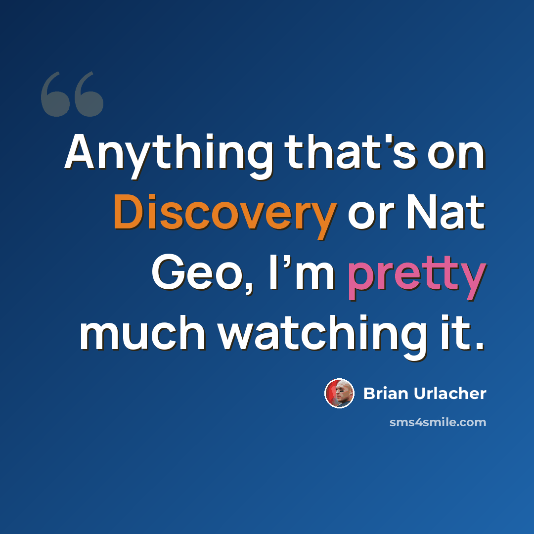 “Anything that's on Discovery or Nat Geo, I'm pretty much watching it.” quote by Brian Urlacher