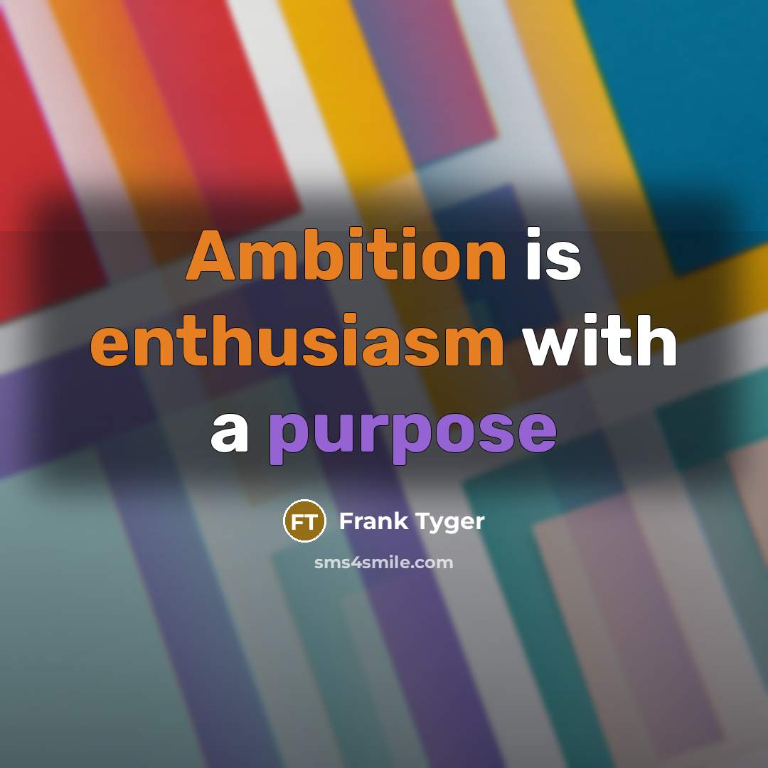 “Ambition is enthusiasm with a purpose” quote by Frank Tyger