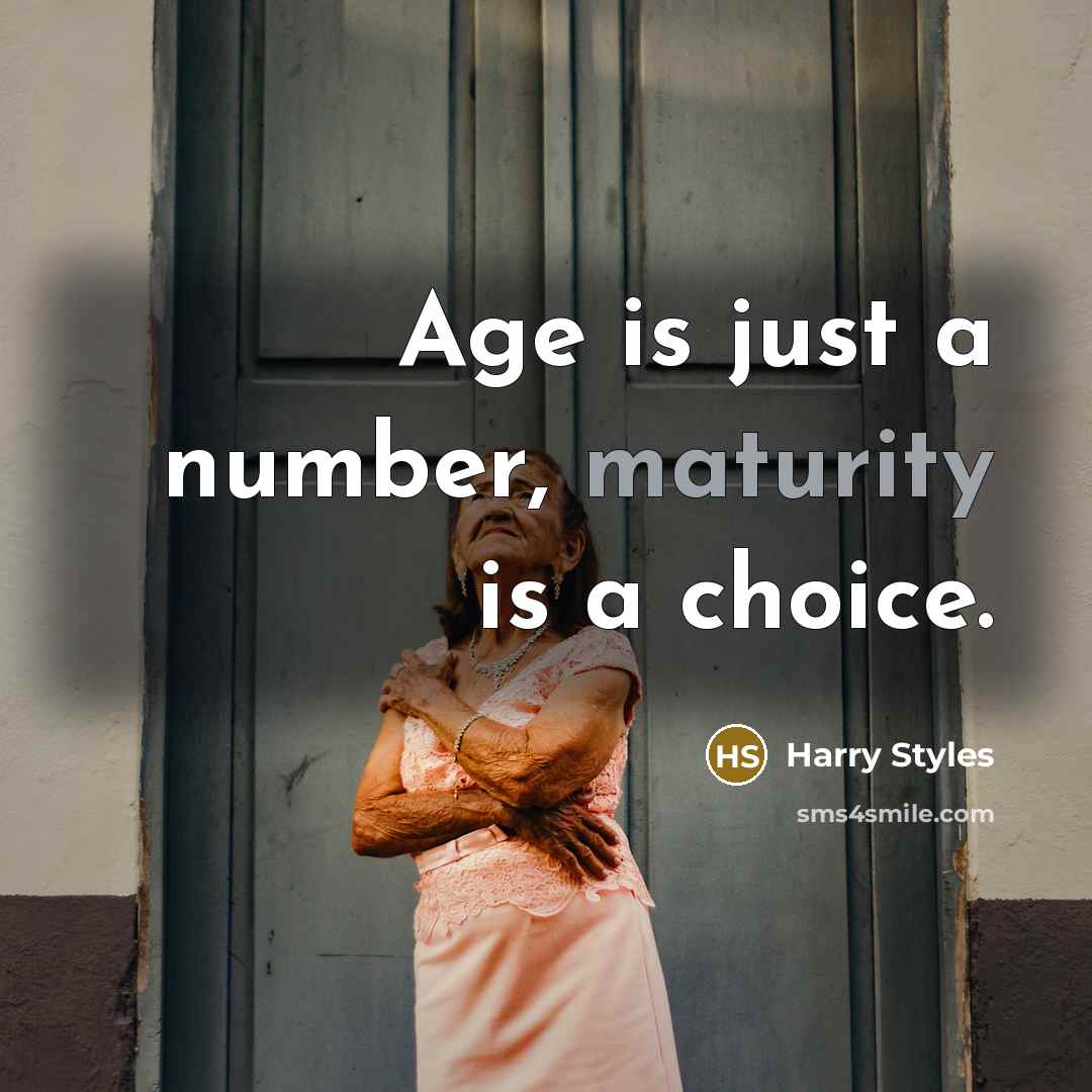 “Age is just a number, maturity is a choice.” quote by Harry Styles