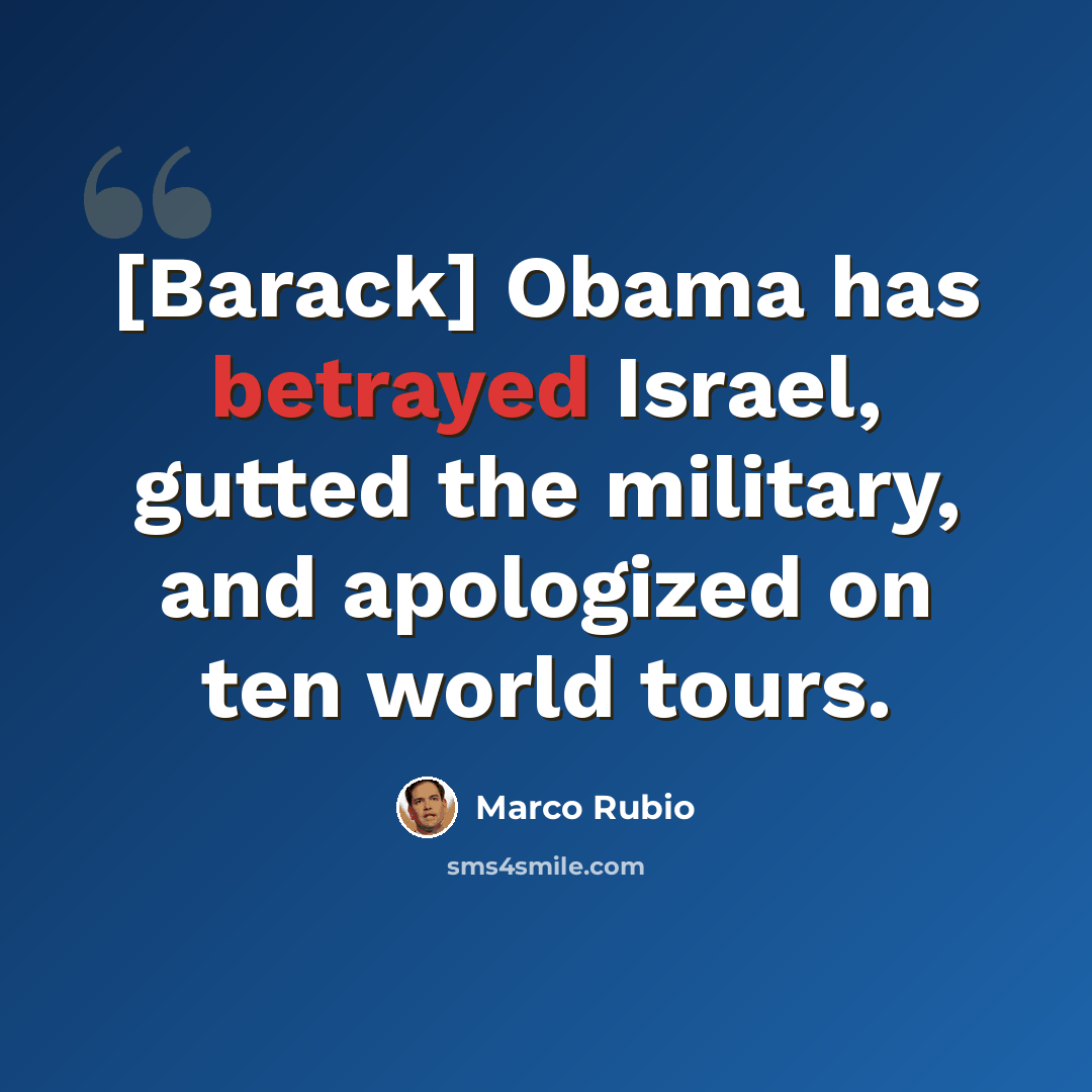 “[Barack] Obama has betrayed Israel, gutted the military, and apologized on ten world tours.” quote by Marco Rubio