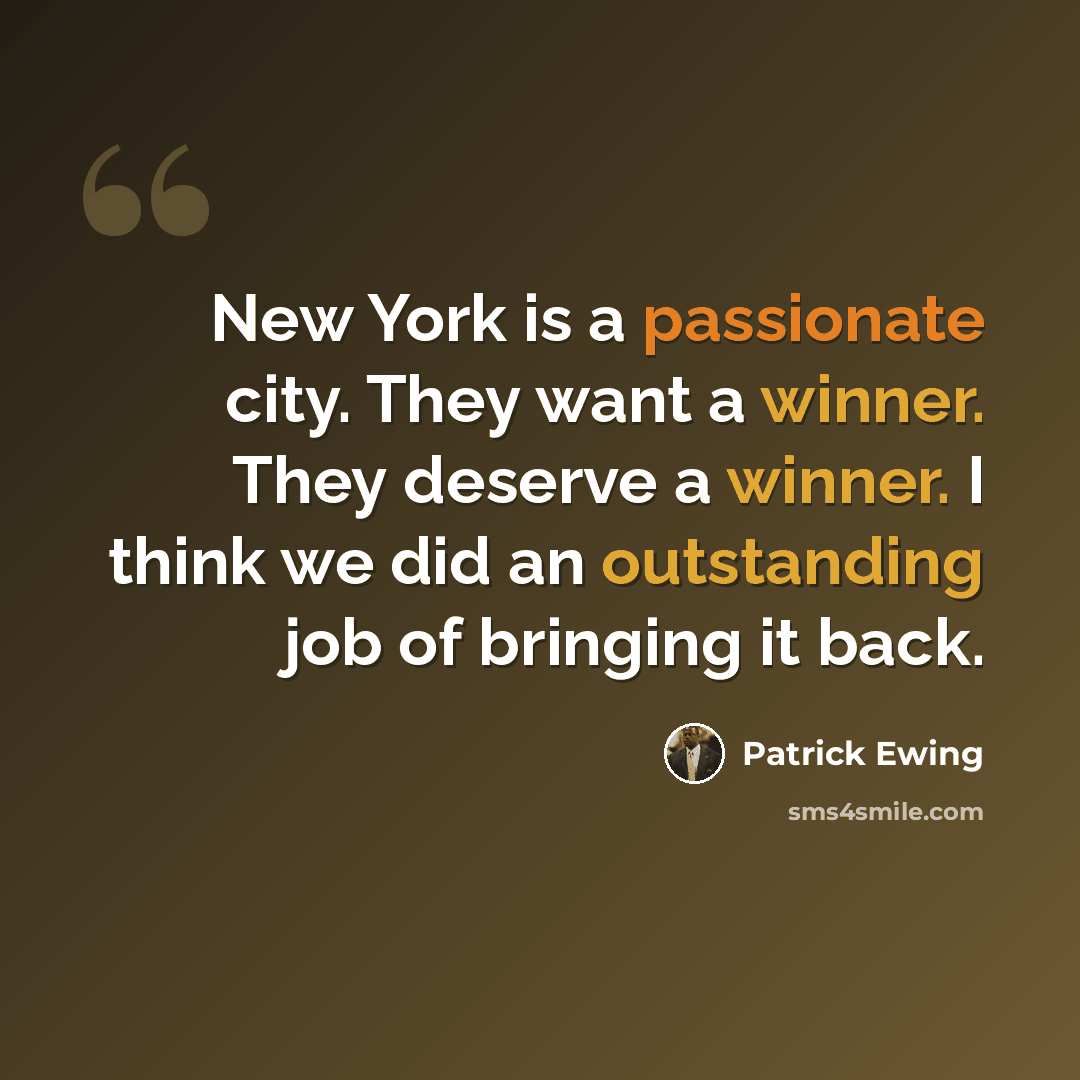 “New York is a passionate city. They want a winner. They deserve a winner. I think we did an outstanding job of bringing it back.” quote by Patrick Ewing