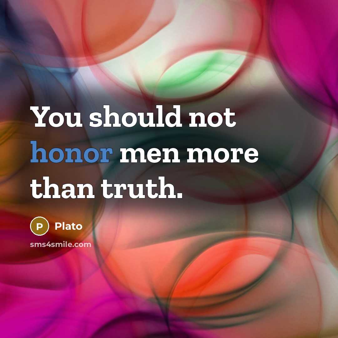 “You should not honor men more than truth.” quote by Plato