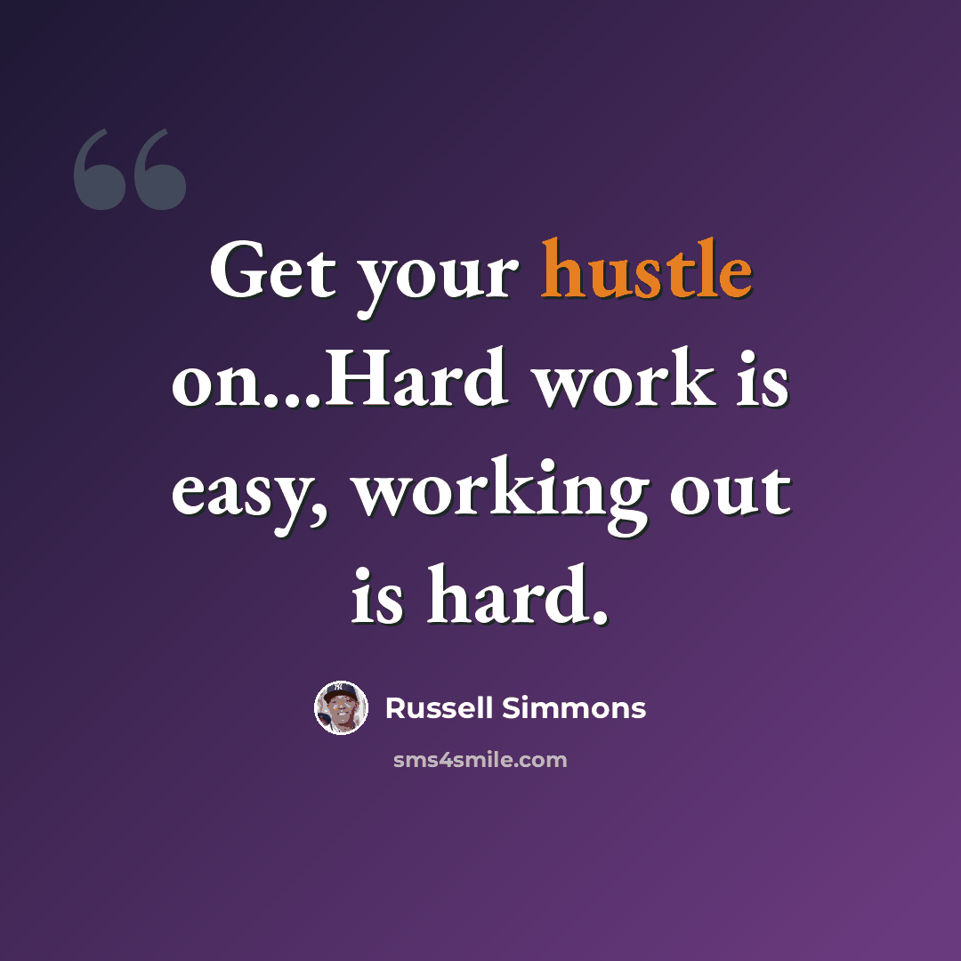 “Get your hustle on...Hard work is easy, working out is hard.” quote by Russell Simmons