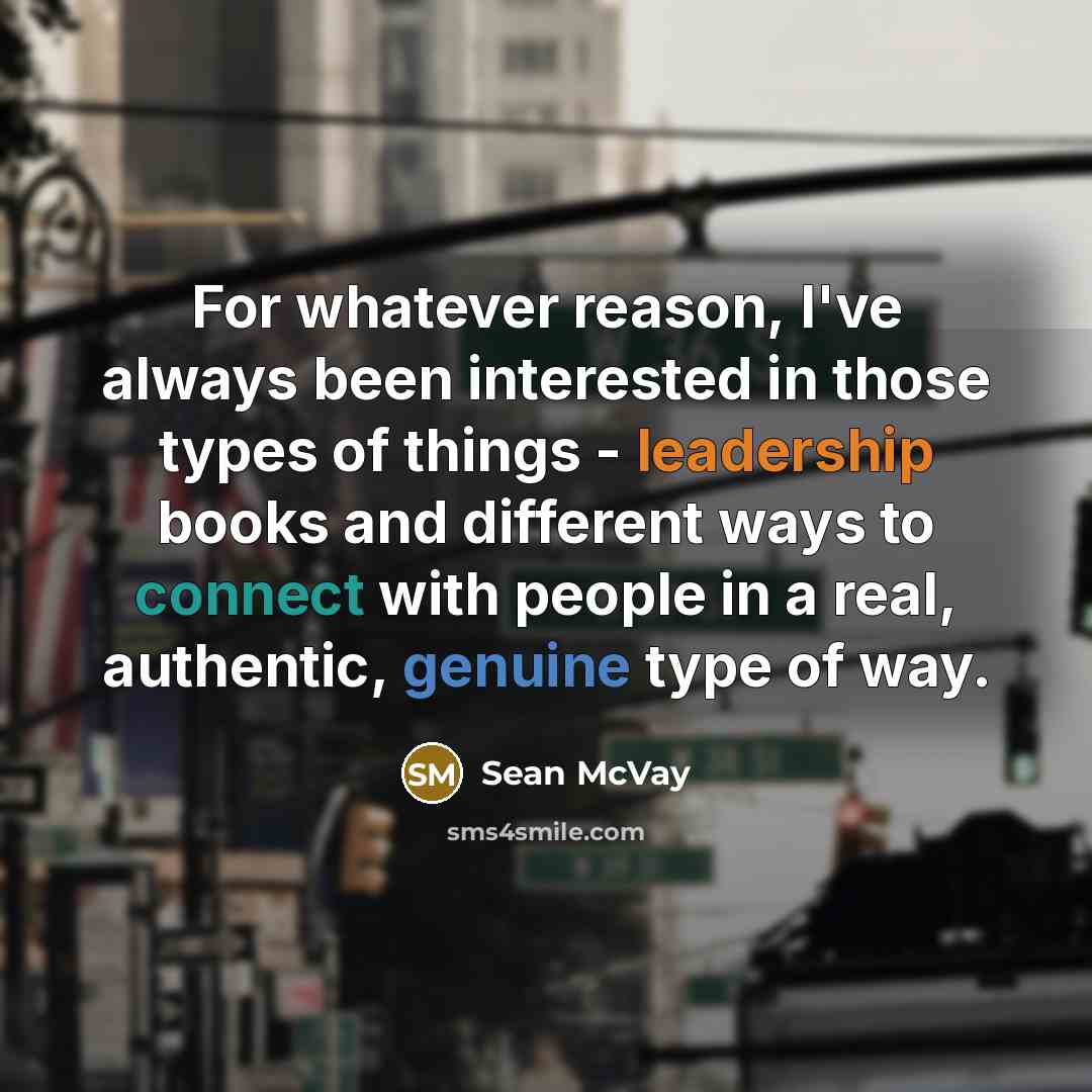 “For whatever reason, I've always been interested in those types of things - leadership books and different ways to connect with people in a real, authentic, genuine type of way.” quote by Sean McVay