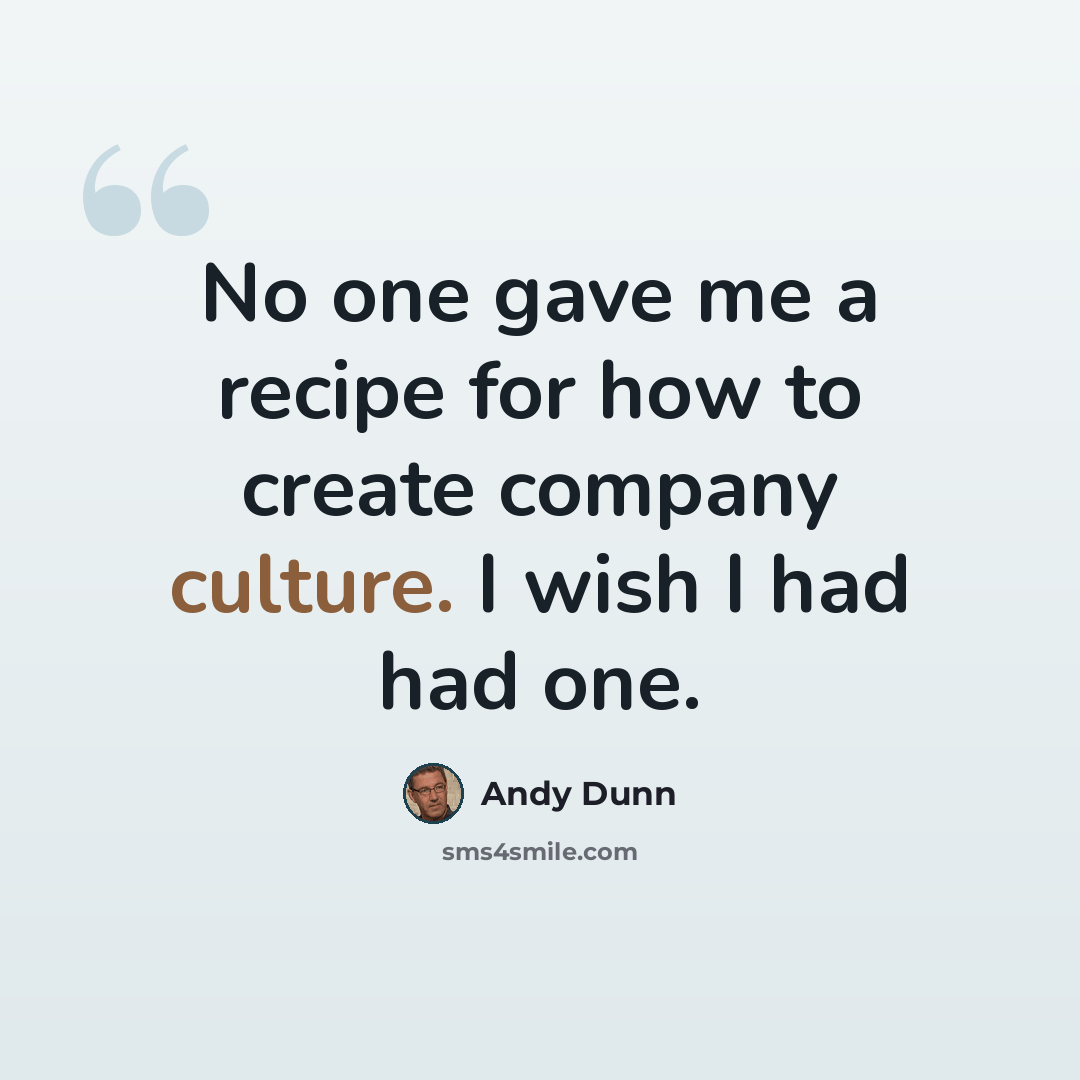 “No one gave me a recipe for how to create company culture. I wish I had had one.” quote by Andy Dunn