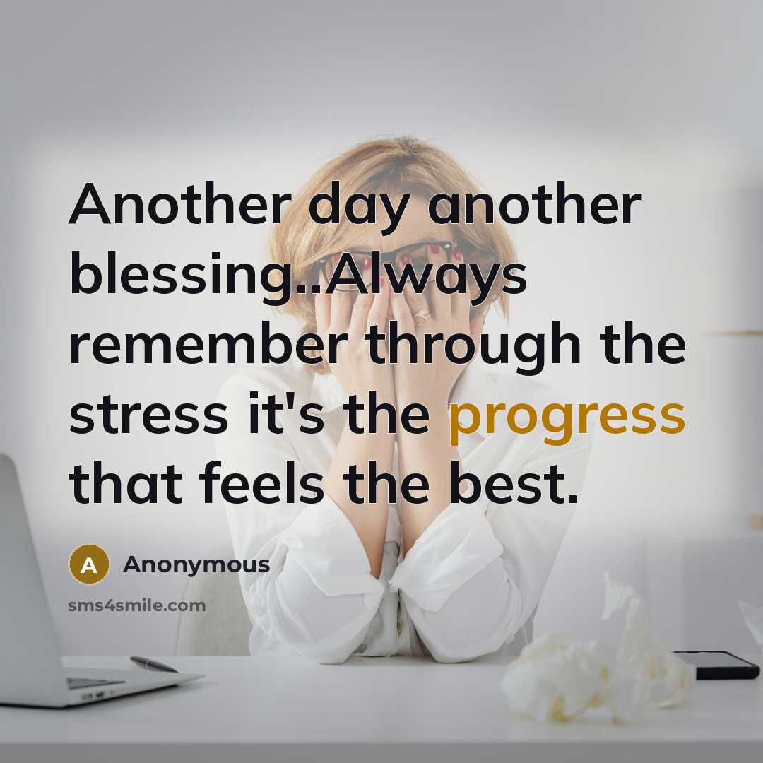 “Another day another blessing..Always remember through the stress it's the progress that feels the best.” quote by Anonymous