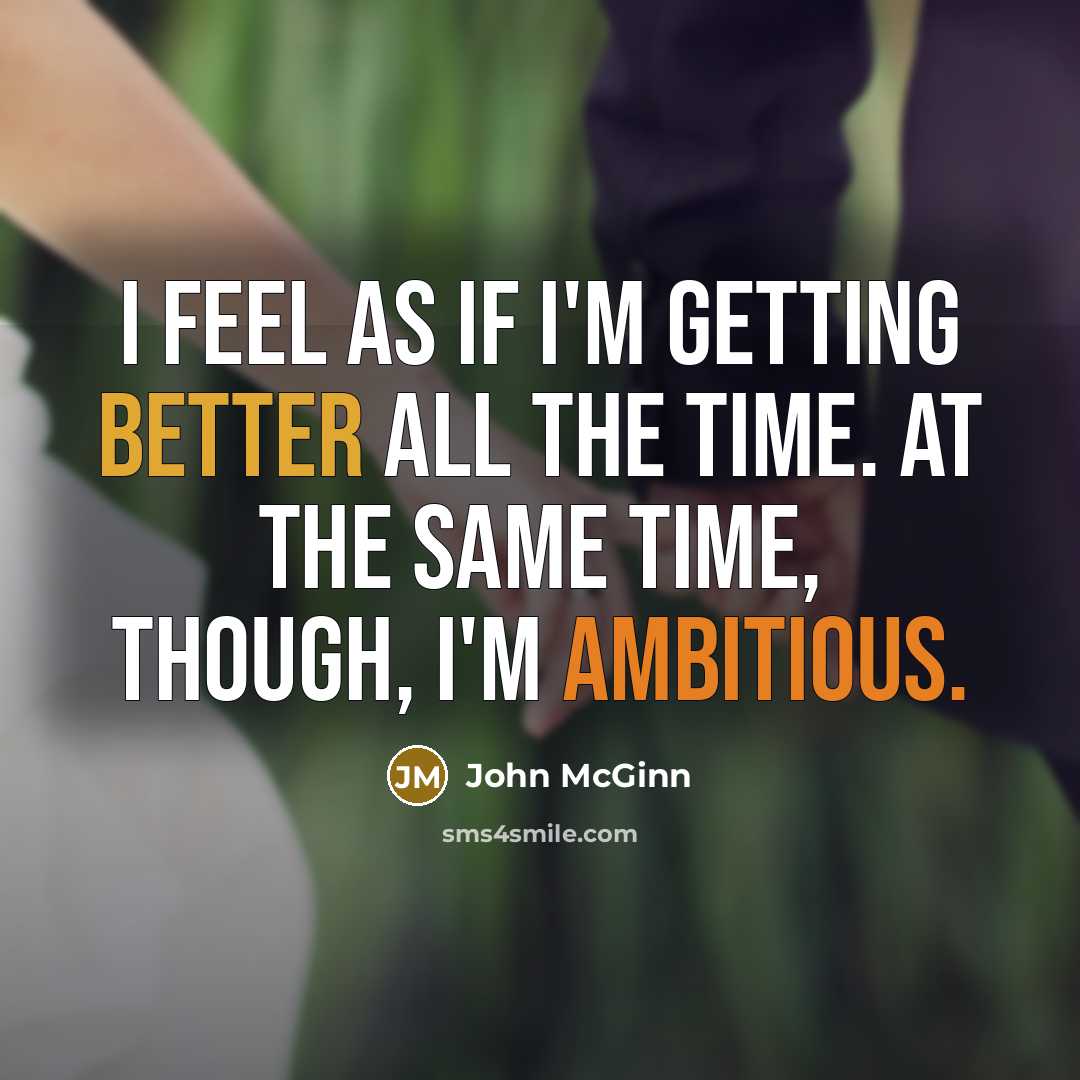 “I feel as if I'm getting better all the time. At the same time, though, I'm ambitious.” quote by John McGinn