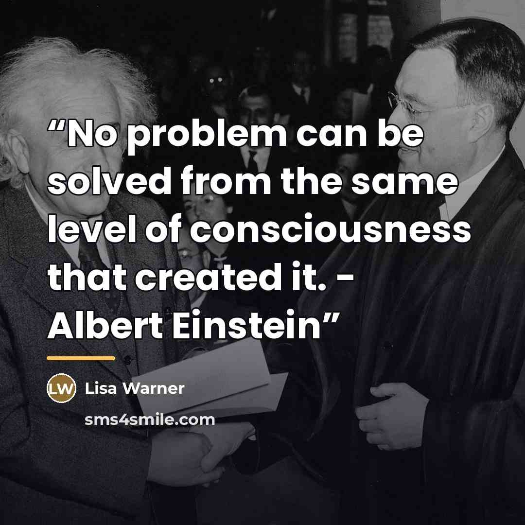 “No problem can be solved from the same level of consciousness that created it. - Albert Einstein” quote by Lisa Warner