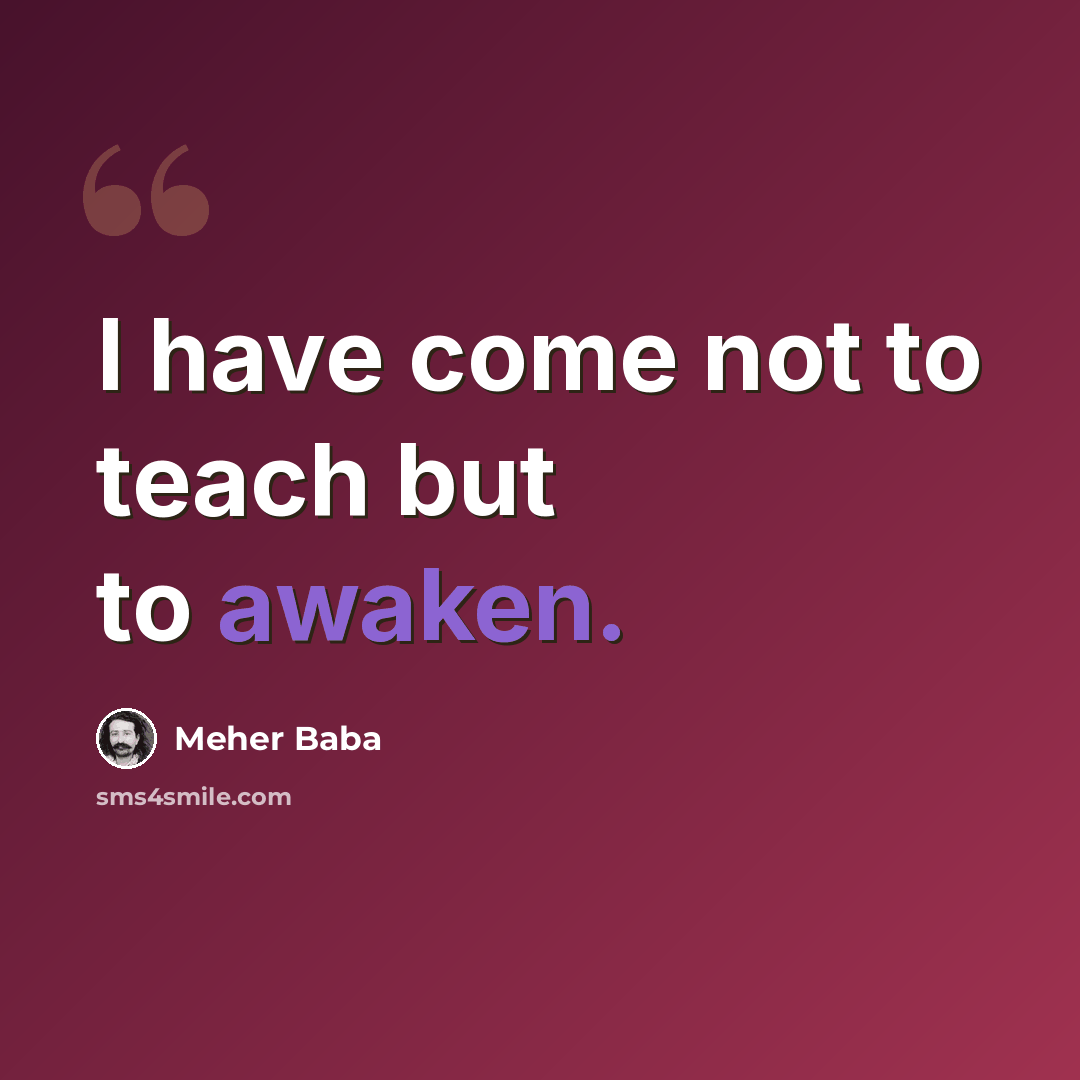 “I have come not to teach but to awaken.” quote by Meher Baba