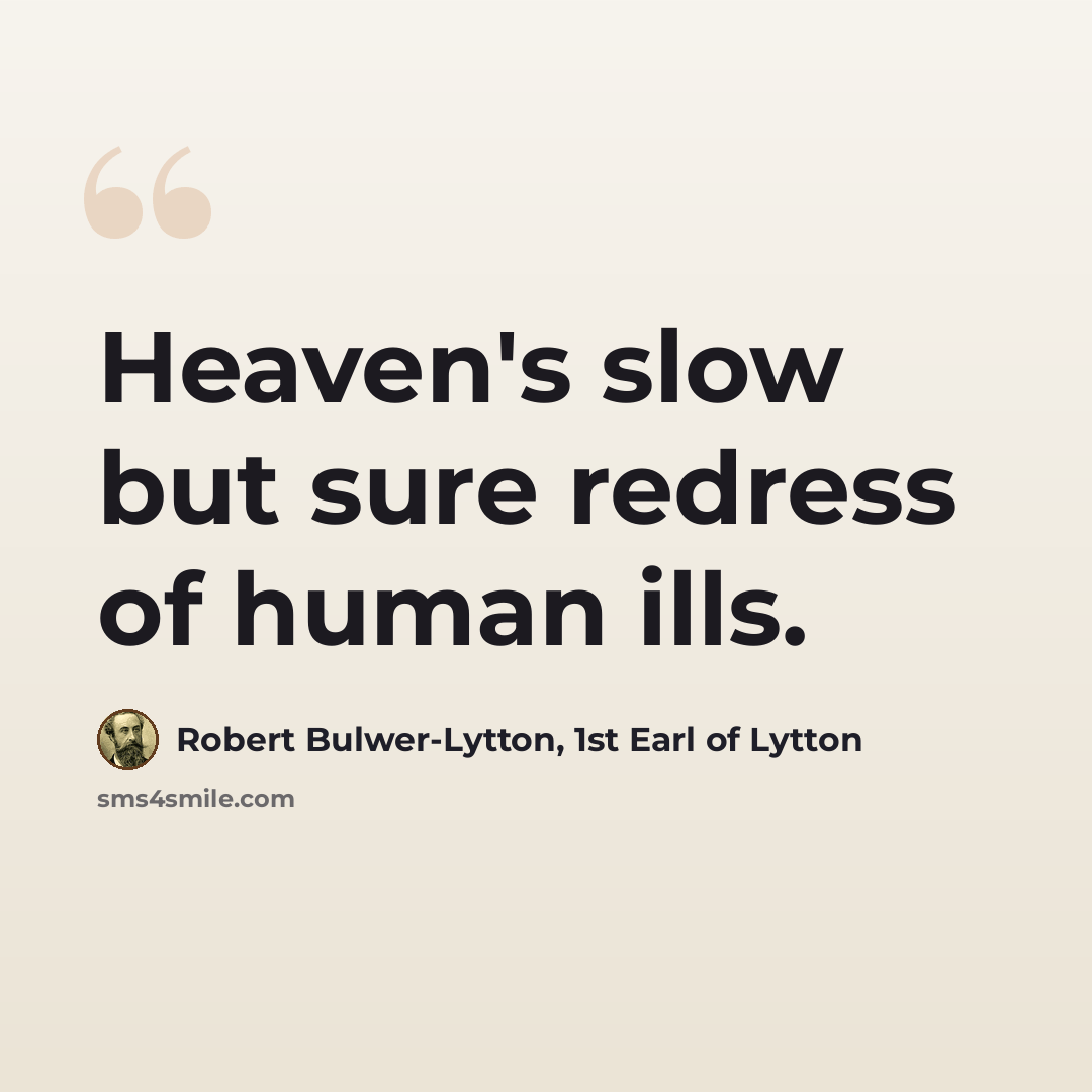 “Heaven's slow but sure redress of human ills.” quote by Robert Bulwer-Lytton, 1st Earl of Lytton