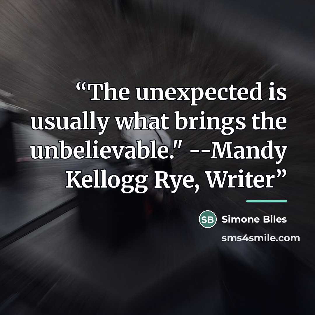 “The unexpected is usually what brings the unbelievable." --Mandy Kellogg Rye, Writer” quote by Simone Biles