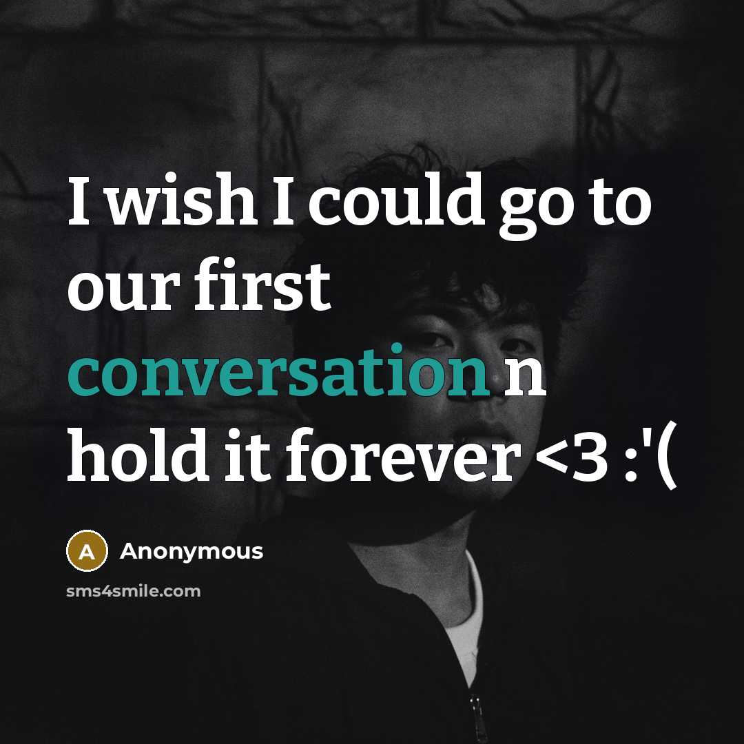 “I wish I could go to our first conversation n hold it forever” quote by Anonymous