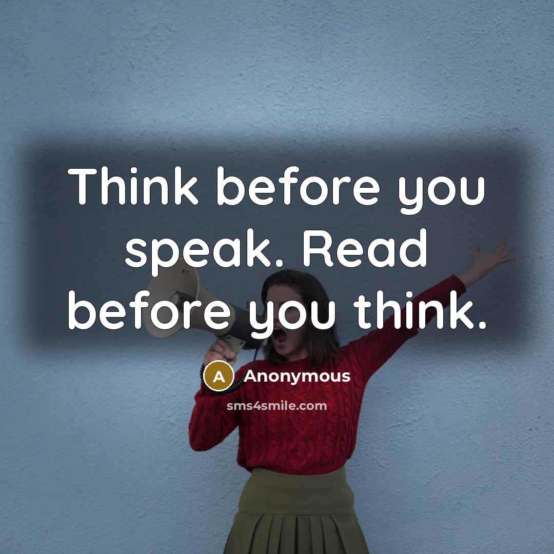 “Think before you speak. Read before you think.” quote by Anonymous