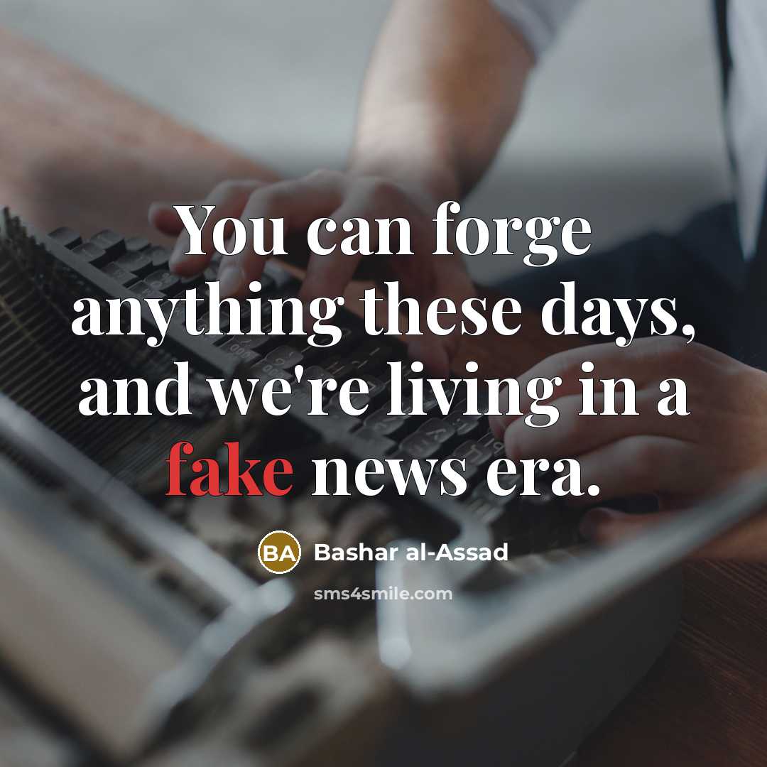 “You can forge anything these days, and we're living in a fake news era.” quote by Bashar al-Assad