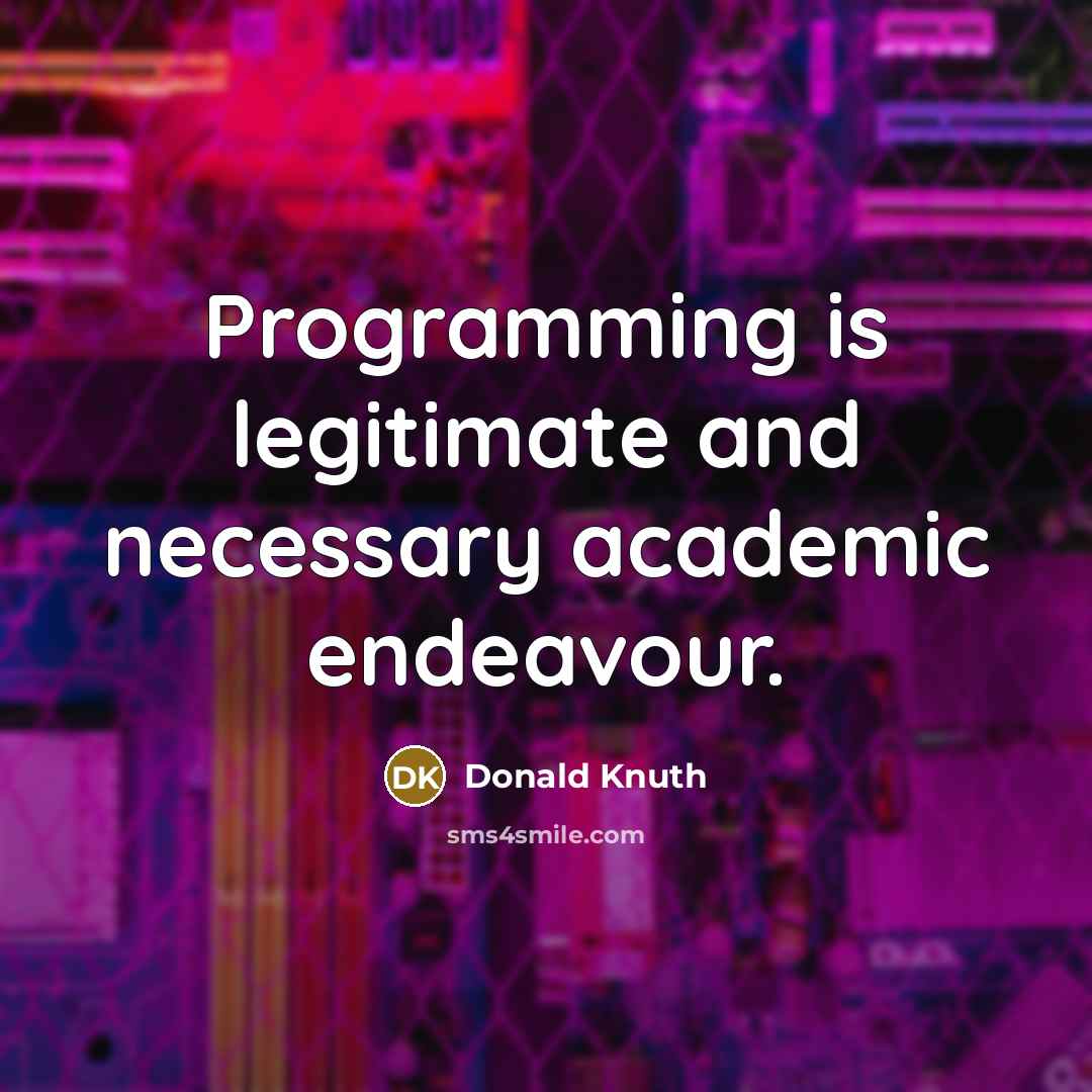 “Programming is legitimate and necessary academic endeavour.” quote by Donald Knuth