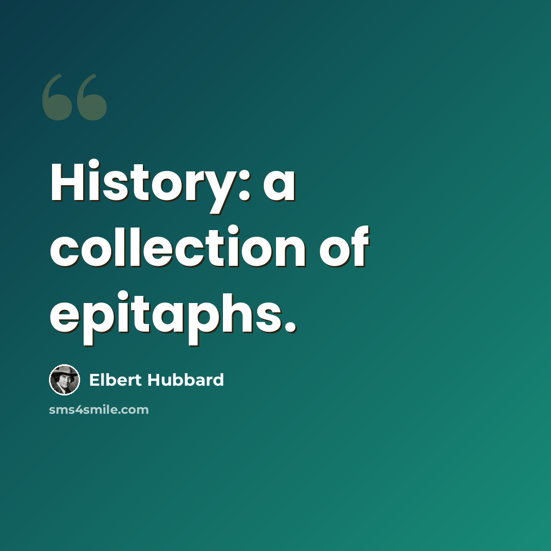 “History: a collection of epitaphs.” quote by Elbert Hubbard