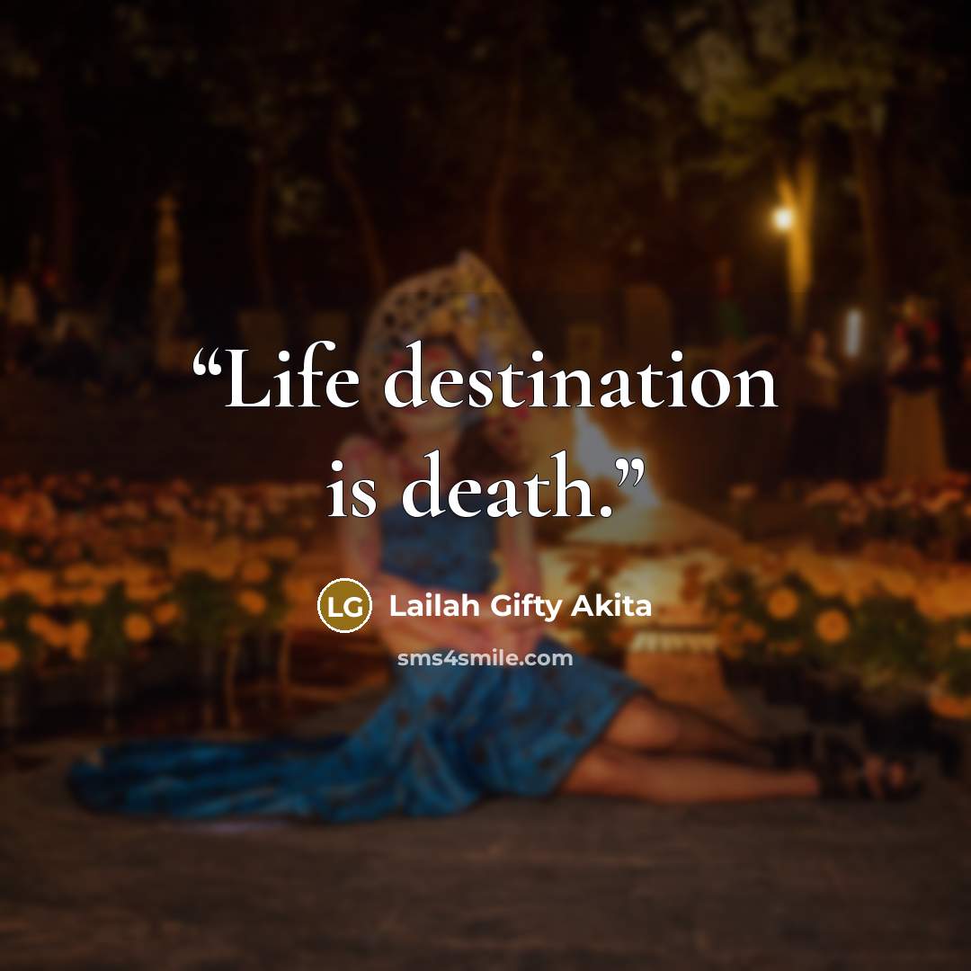 “Life destination is death.” quote by Lailah Gifty Akita