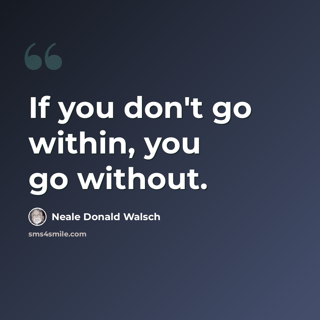 “If you don't go within, you go without.” quote by Neale Donald Walsch