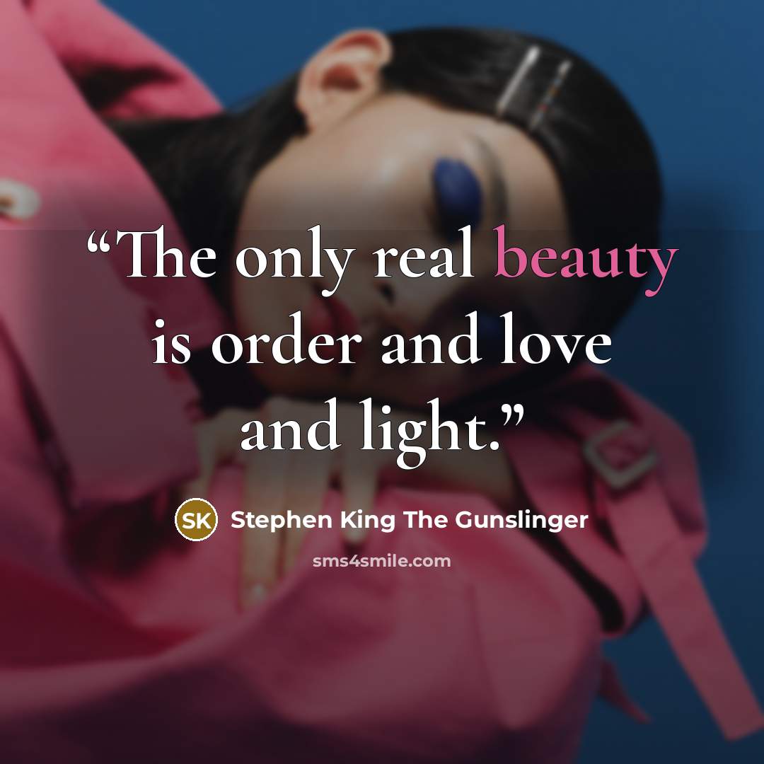 “The only real beauty is order and love and light.” quote by Stephen King The Gunslinger
