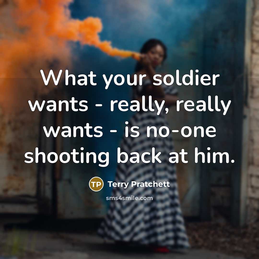 “What your soldier wants - really, really wants - is no-one shooting back at him.” quote by Terry Pratchett