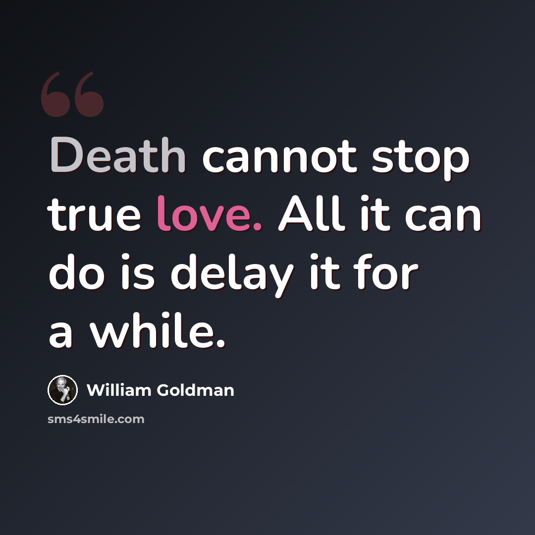 “Death cannot stop true love. All it can do is delay it for a while.” quote by William Goldman