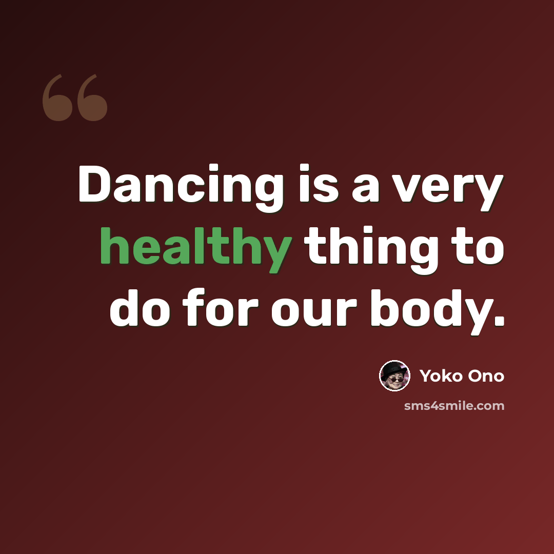 “Dancing is a very healthy thing to do for our body.” quote by Yoko Ono